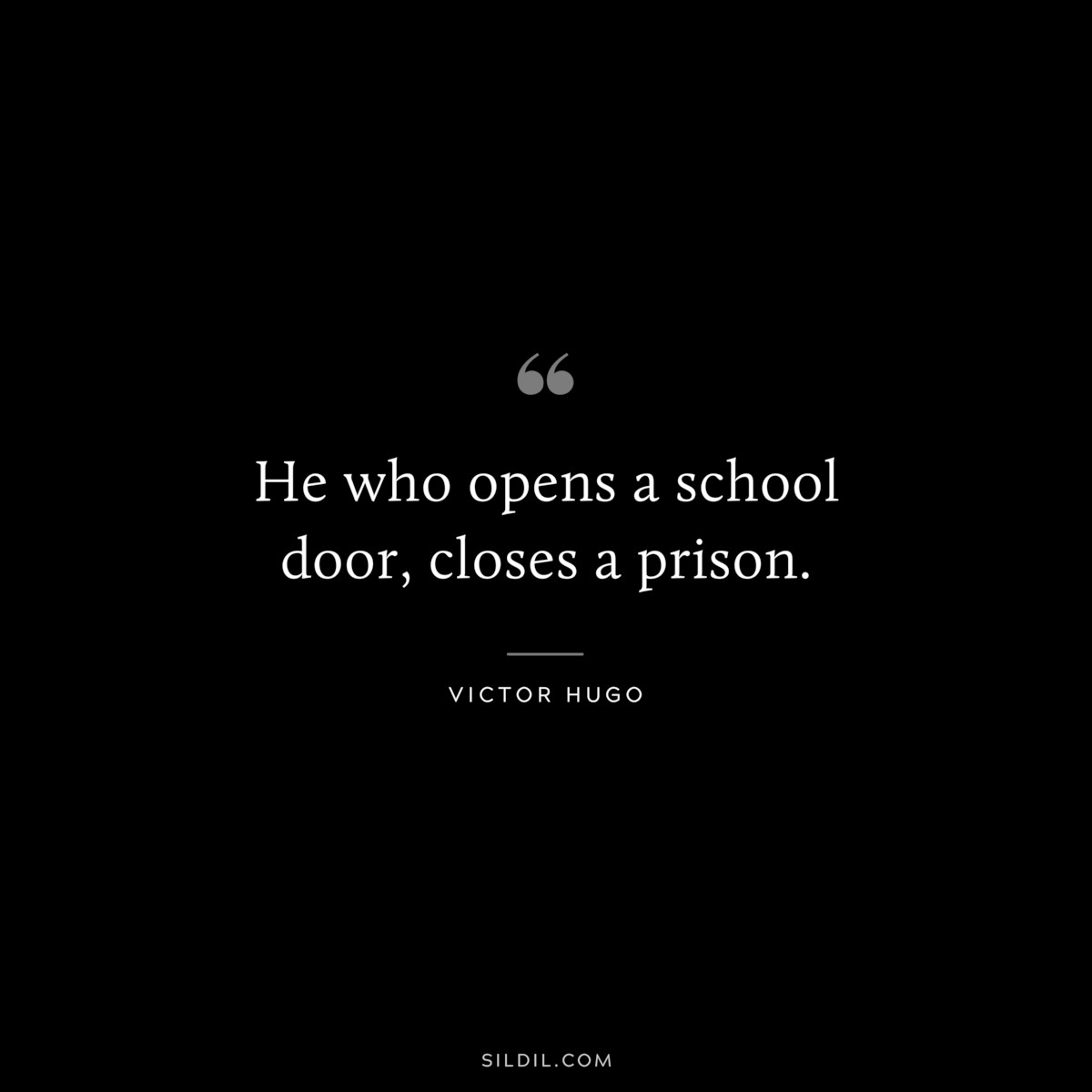 He who opens a school door, closes a prison.― Victor Hugo