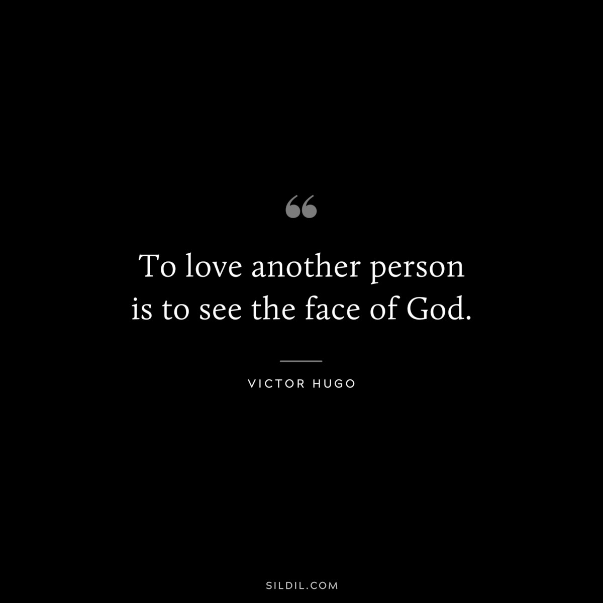 To love another person is to see the face of God.― Victor Hugo