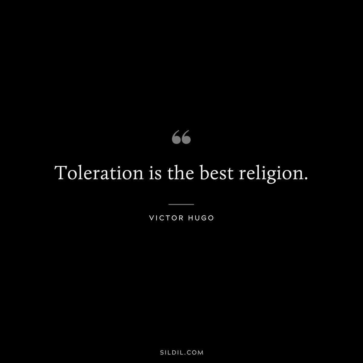 Toleration is the best religion.― Victor Hugo