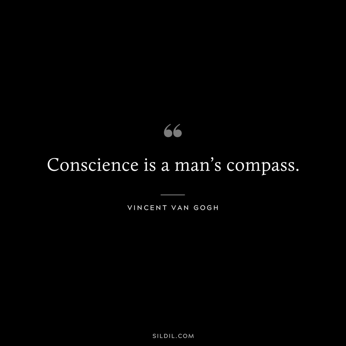 Conscience is a man’s compass. ― Vincent van Gogh