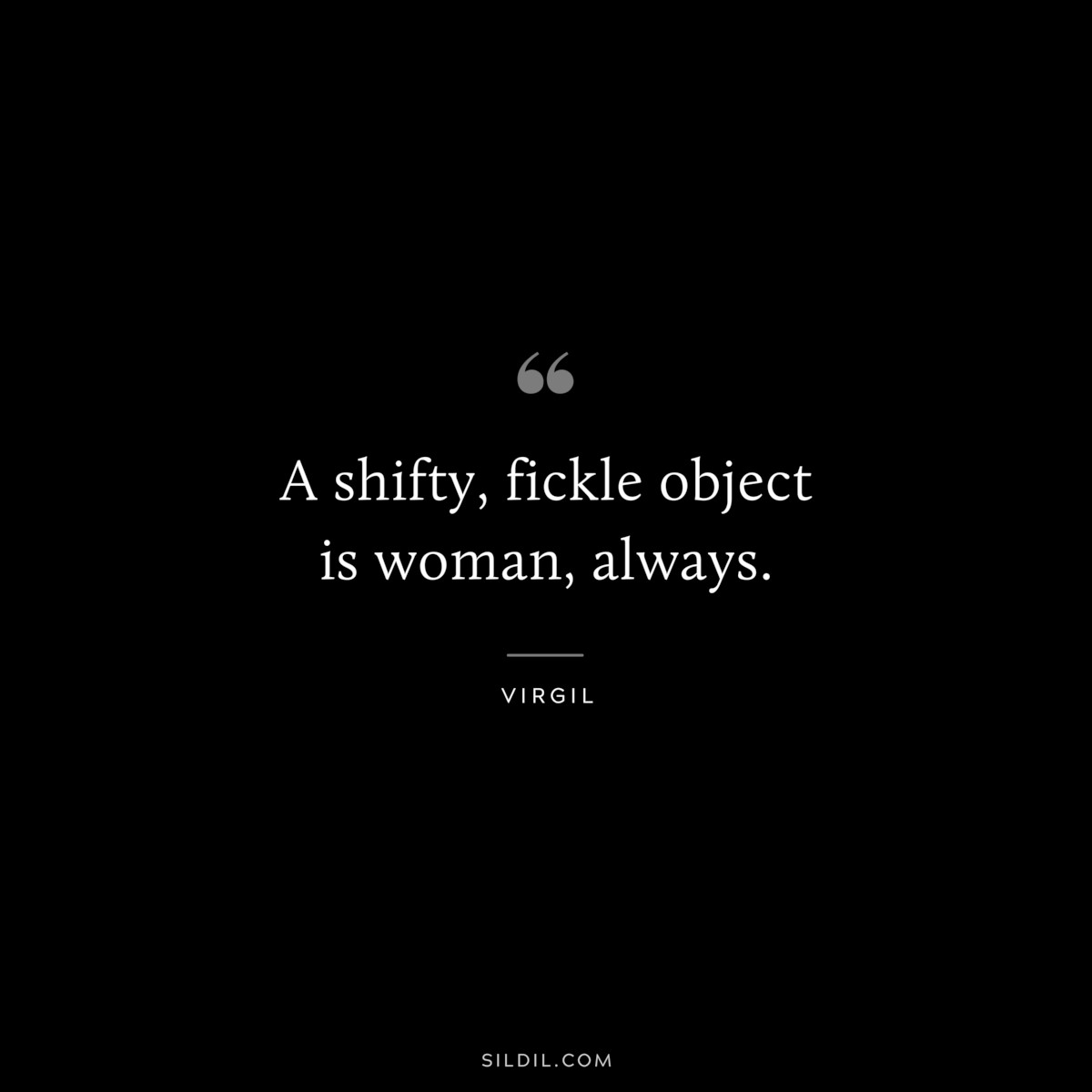 A shifty, fickle object is woman, always. ― Virgil