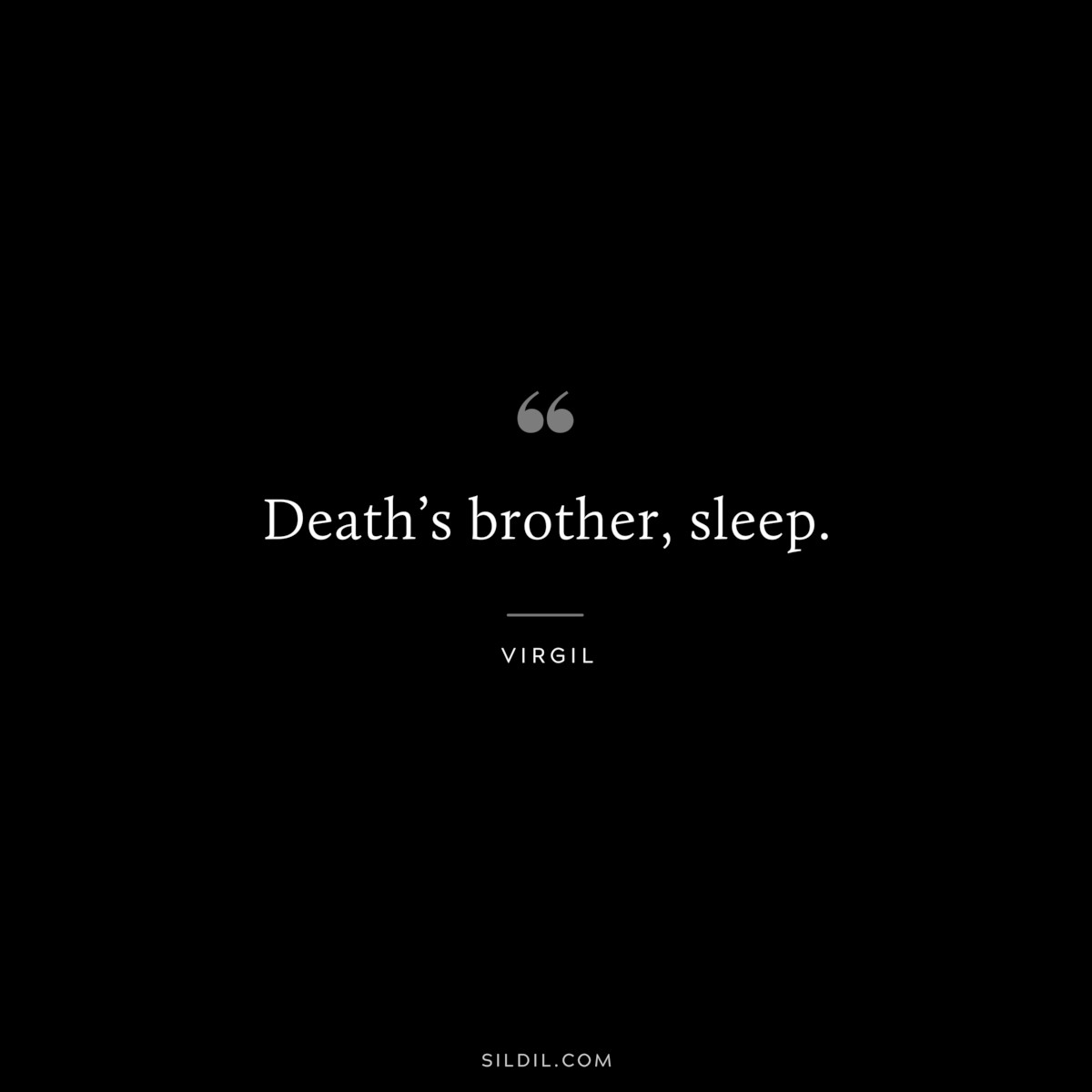 Death’s brother, sleep. ― Virgil