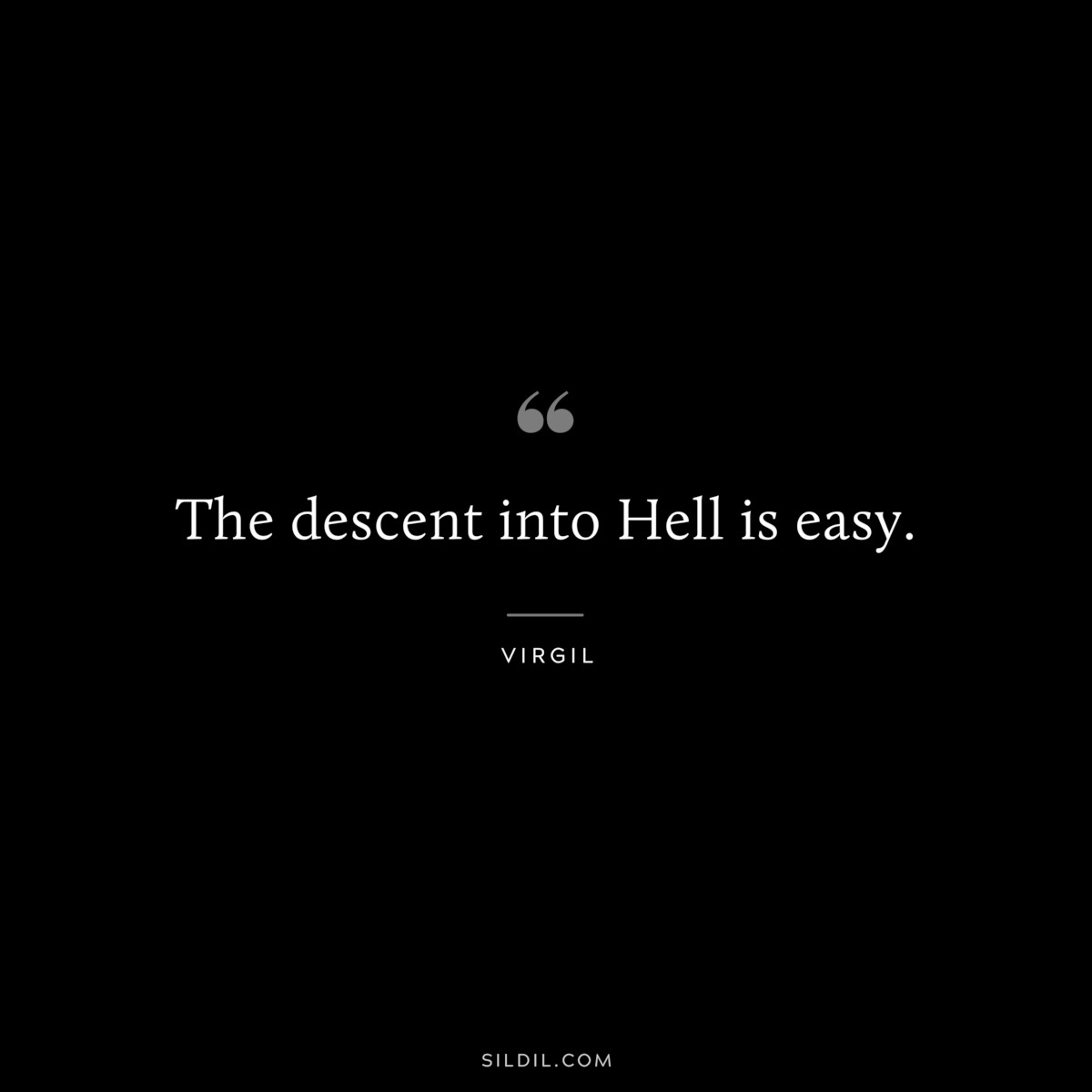 The descent into Hell is easy. ― Virgil