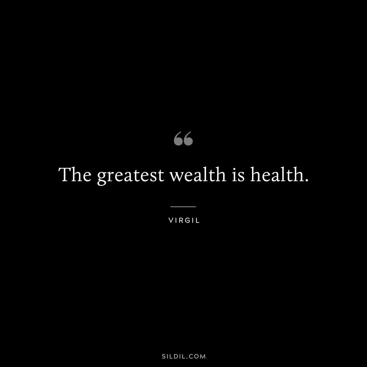 The greatest wealth is health. ― Virgil