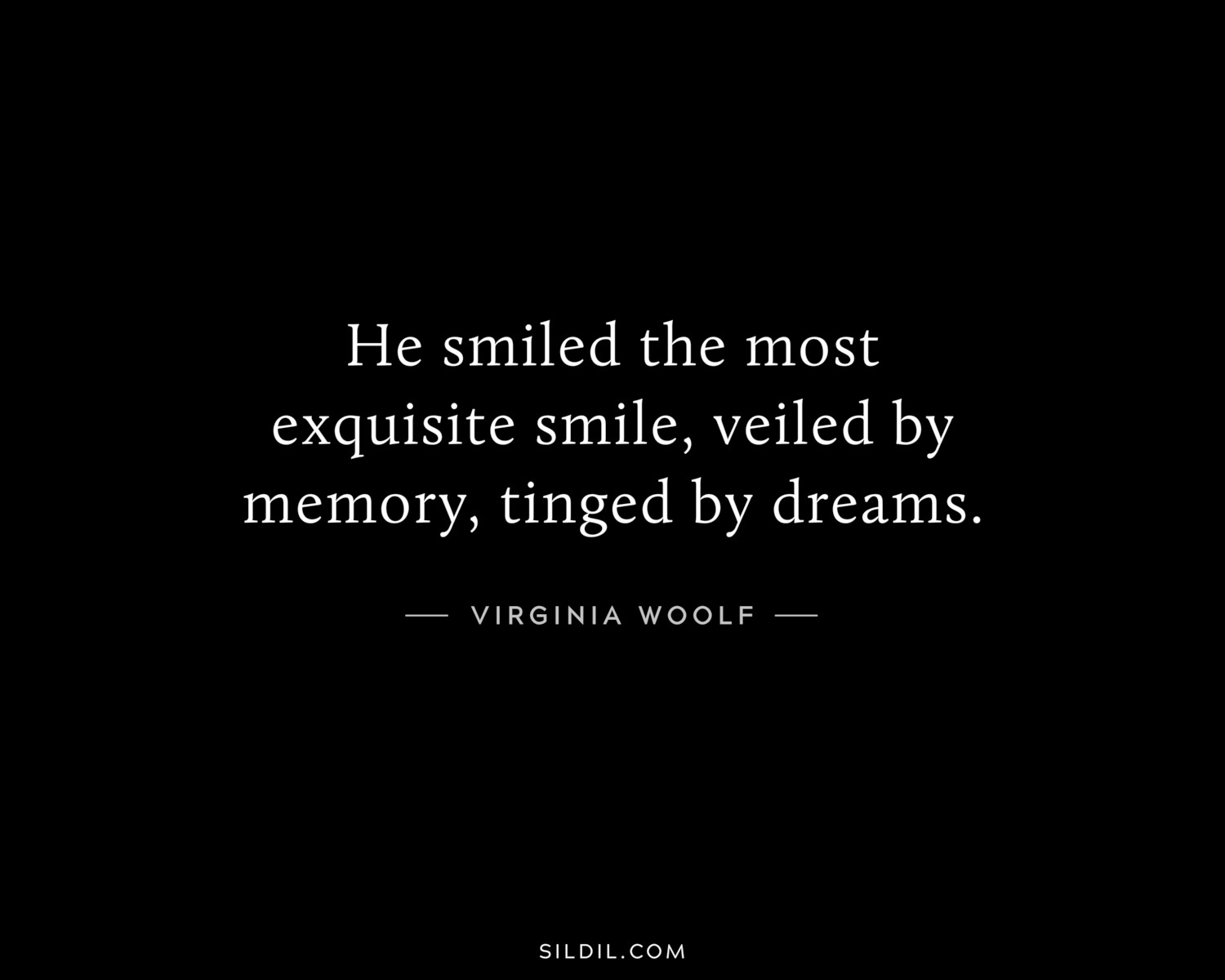 He smiled the most exquisite smile, veiled by memory, tinged by dreams.