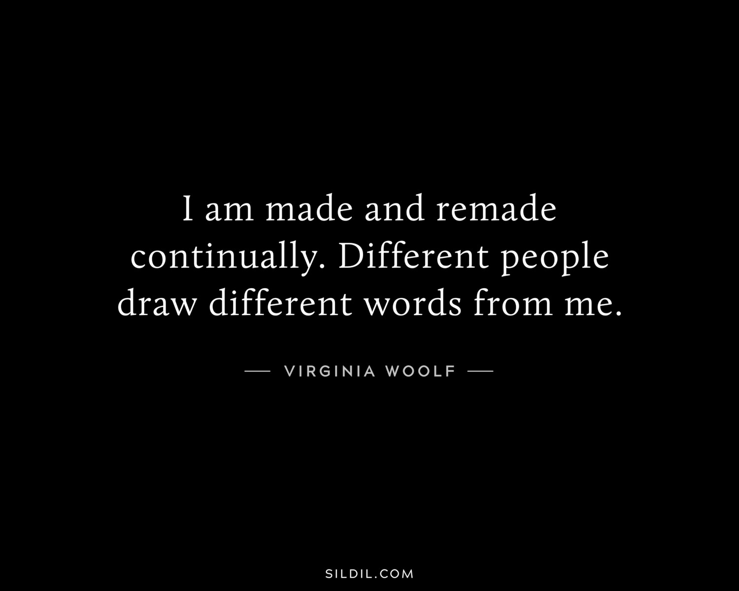I am made and remade continually. Different people draw different words from me.