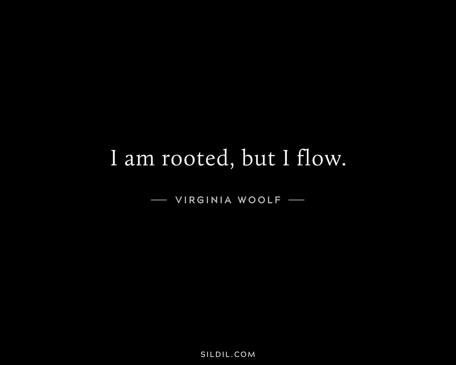 I am rooted, but I flow.