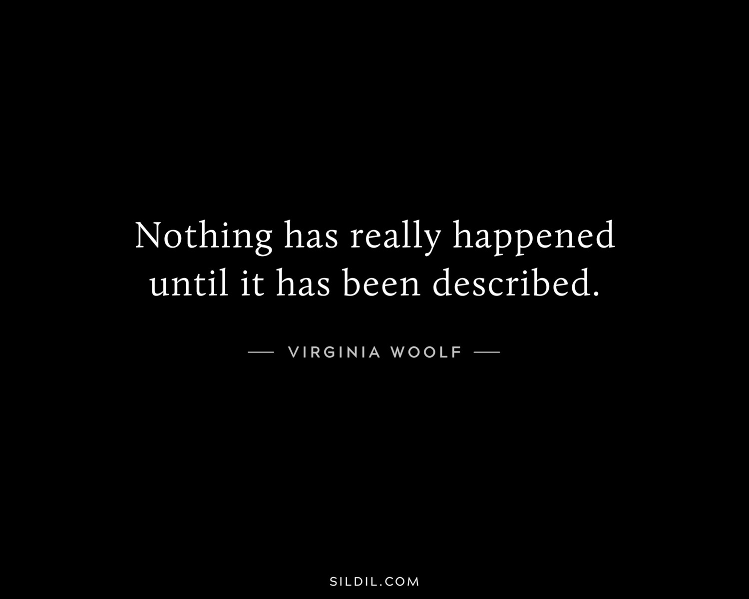 Nothing has really happened until it has been described.