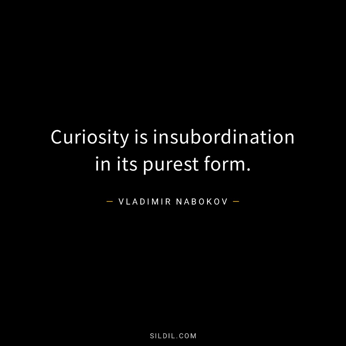 Curiosity is insubordination in its purest form.