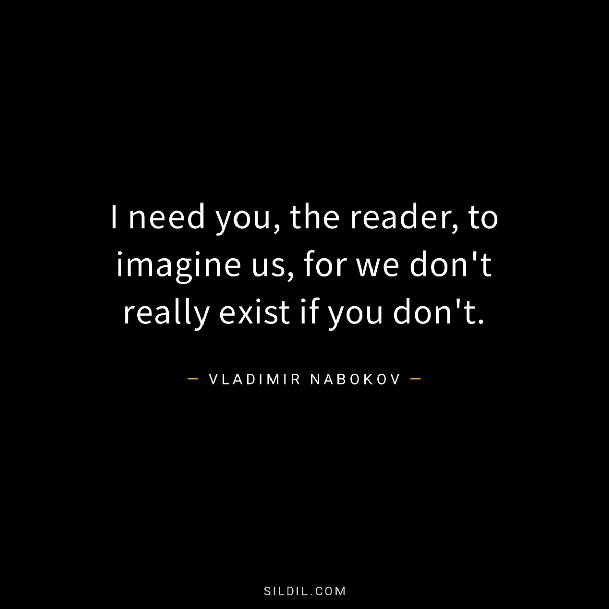 I need you, the reader, to imagine us, for we don't really exist if you don't.