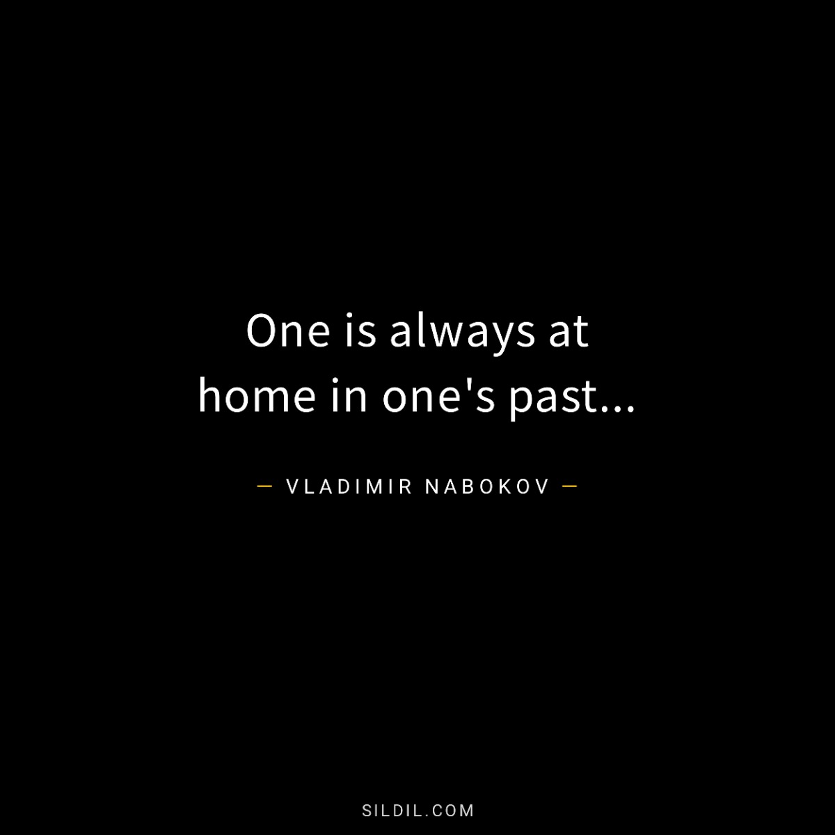 One is always at home in one's past...