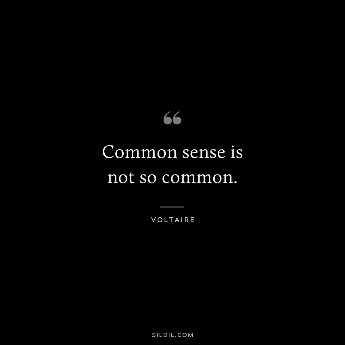 Common sense is not so common. ― Voltaire