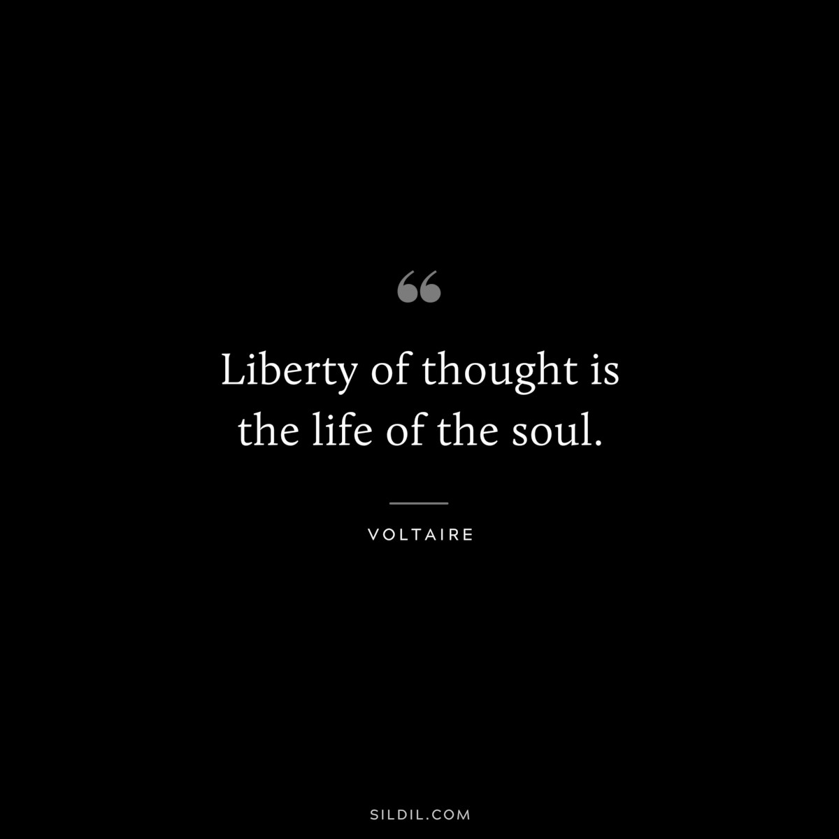 Liberty of thought is the life of the soul. ― Voltaire