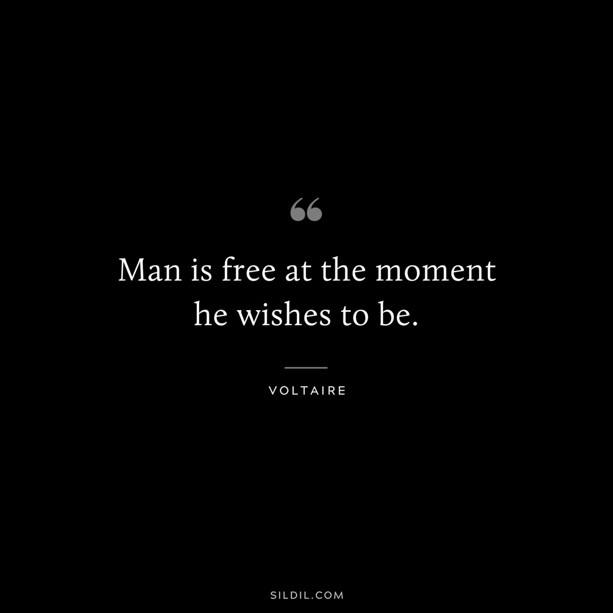 Man is free at the moment he wishes to be. ― Voltaire