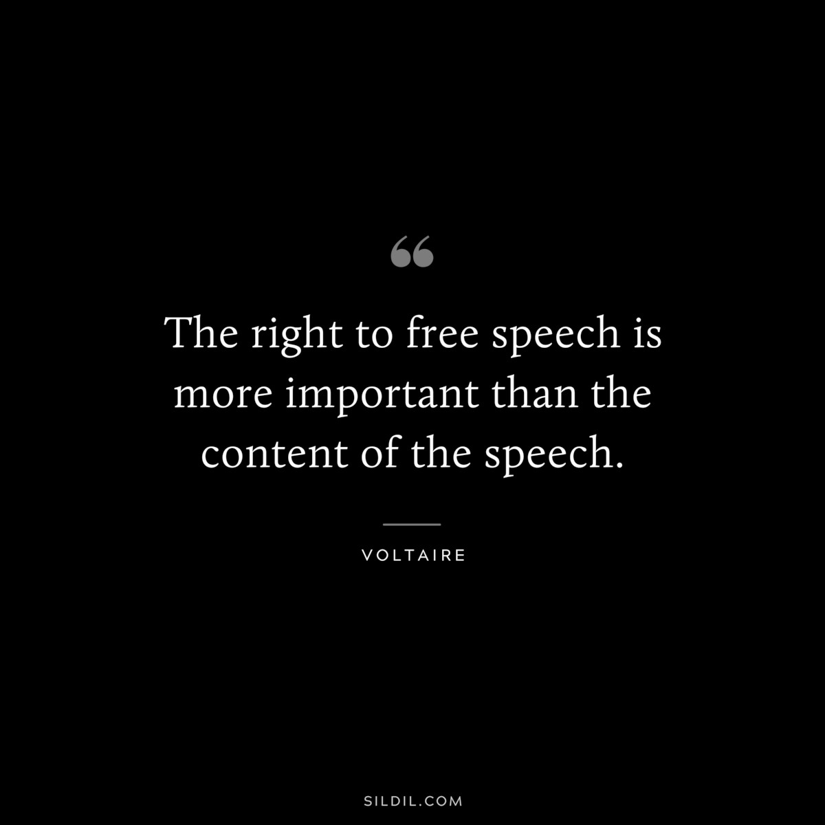 The right to free speech is more important than the content of the speech. ― Voltaire
