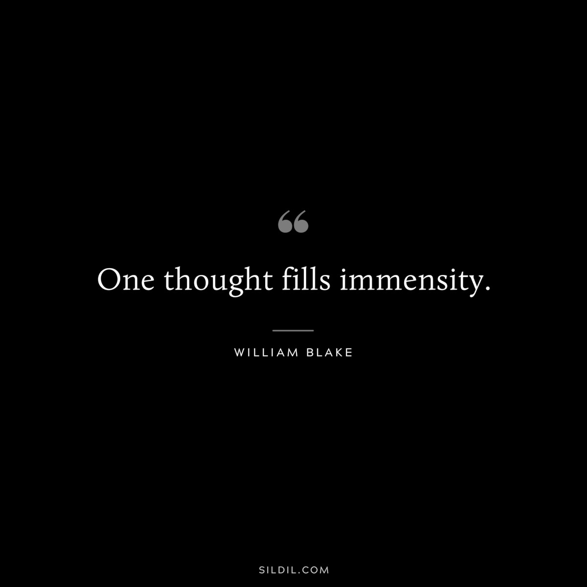 One thought fills immensity. ― William Blake