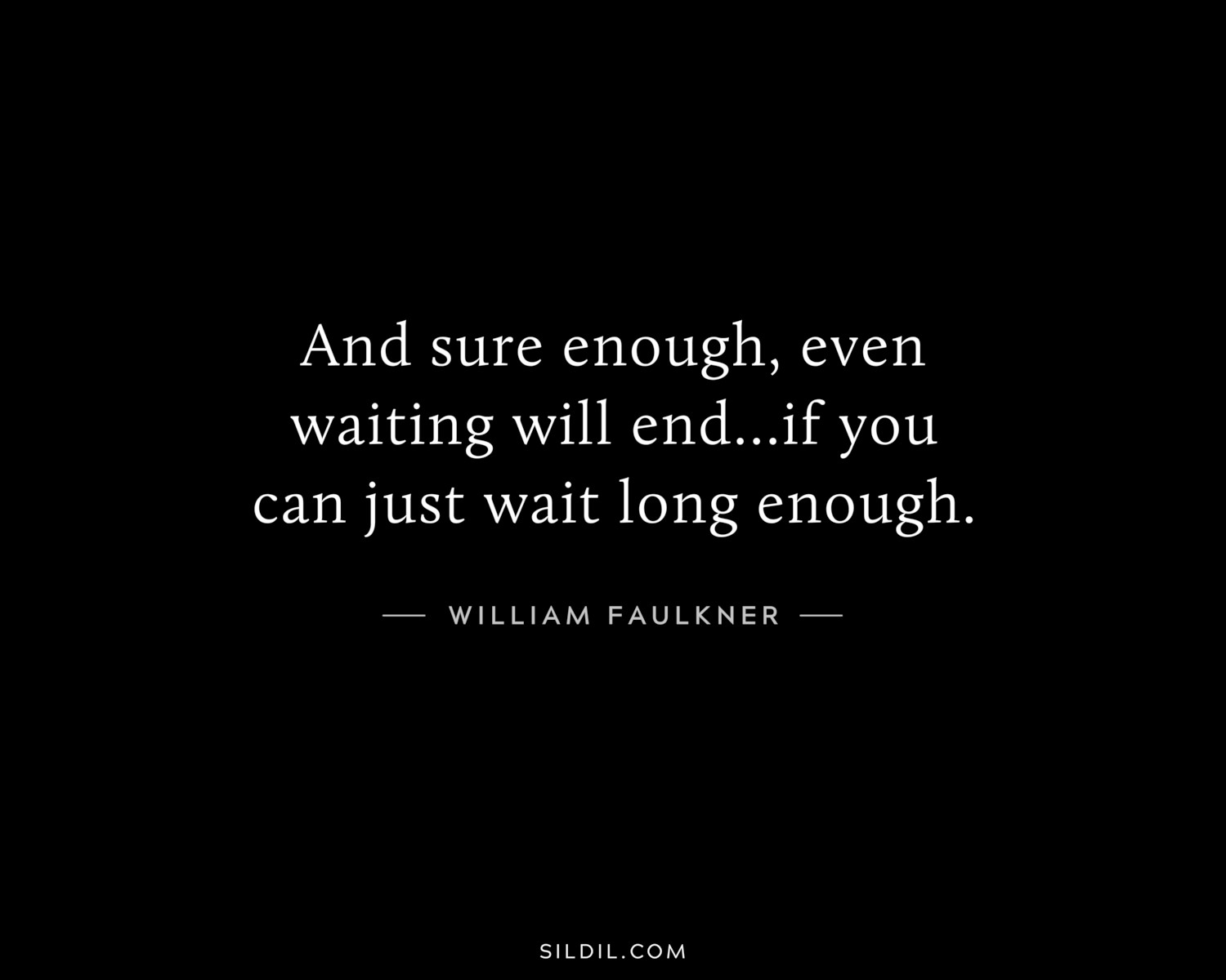 And sure enough, even waiting will end…if you can just wait long enough.