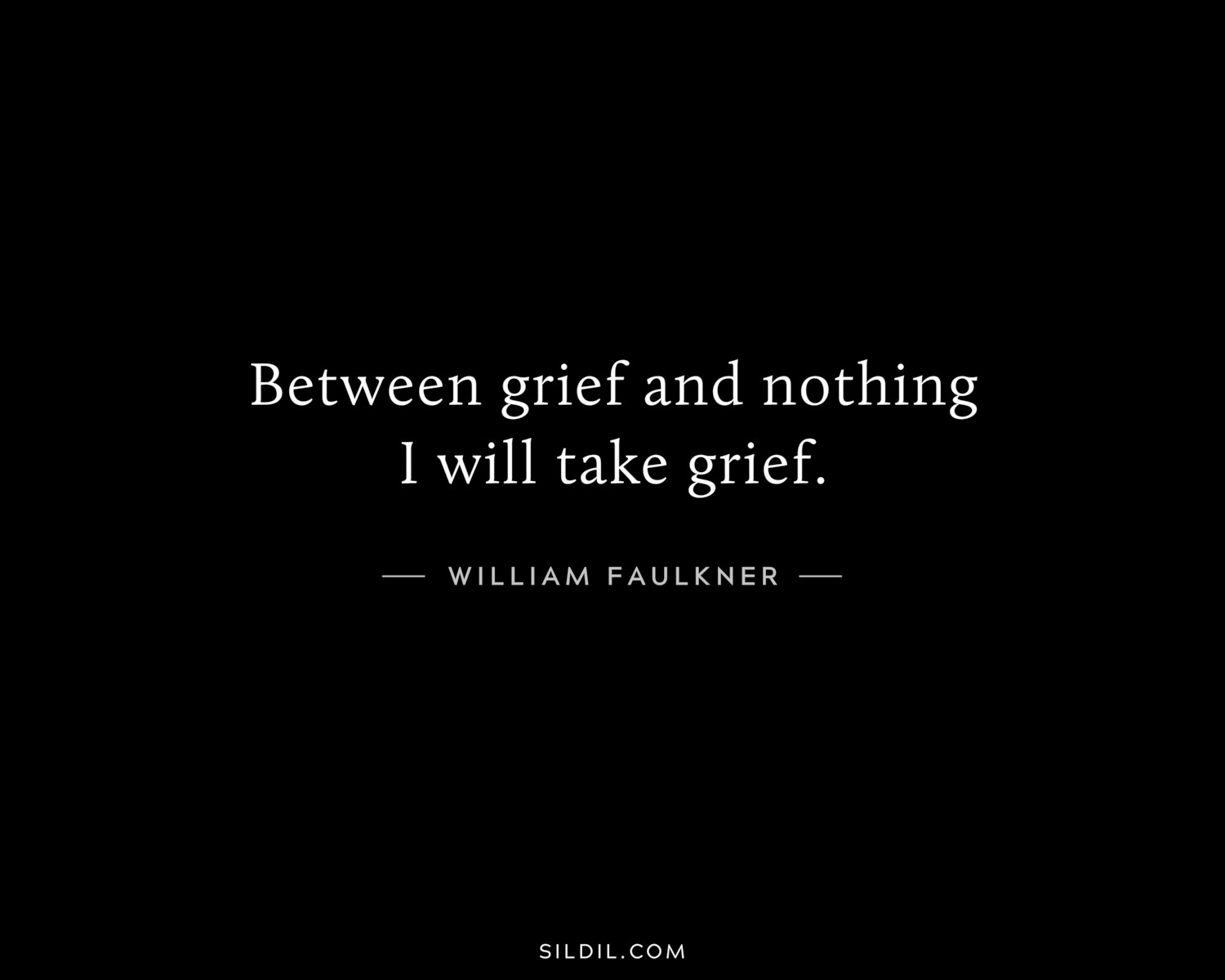 Between grief and nothing I will take grief.