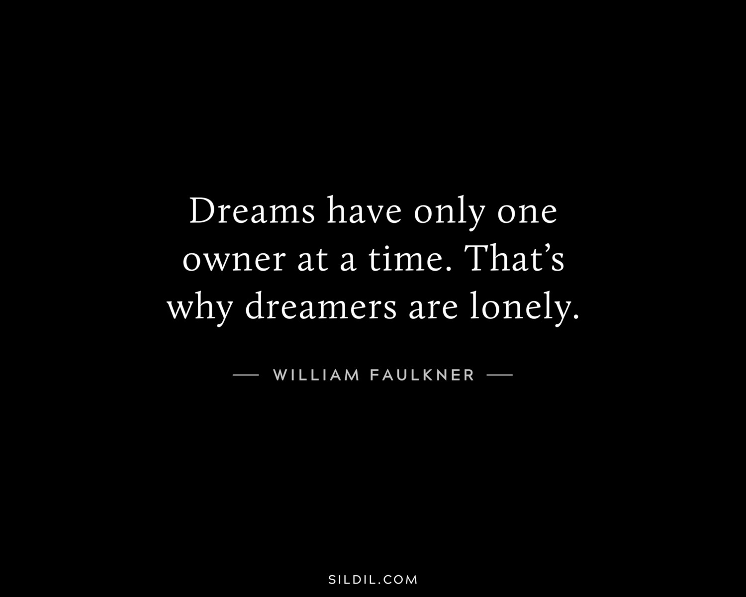 Dreams have only one owner at a time. That’s why dreamers are lonely.
