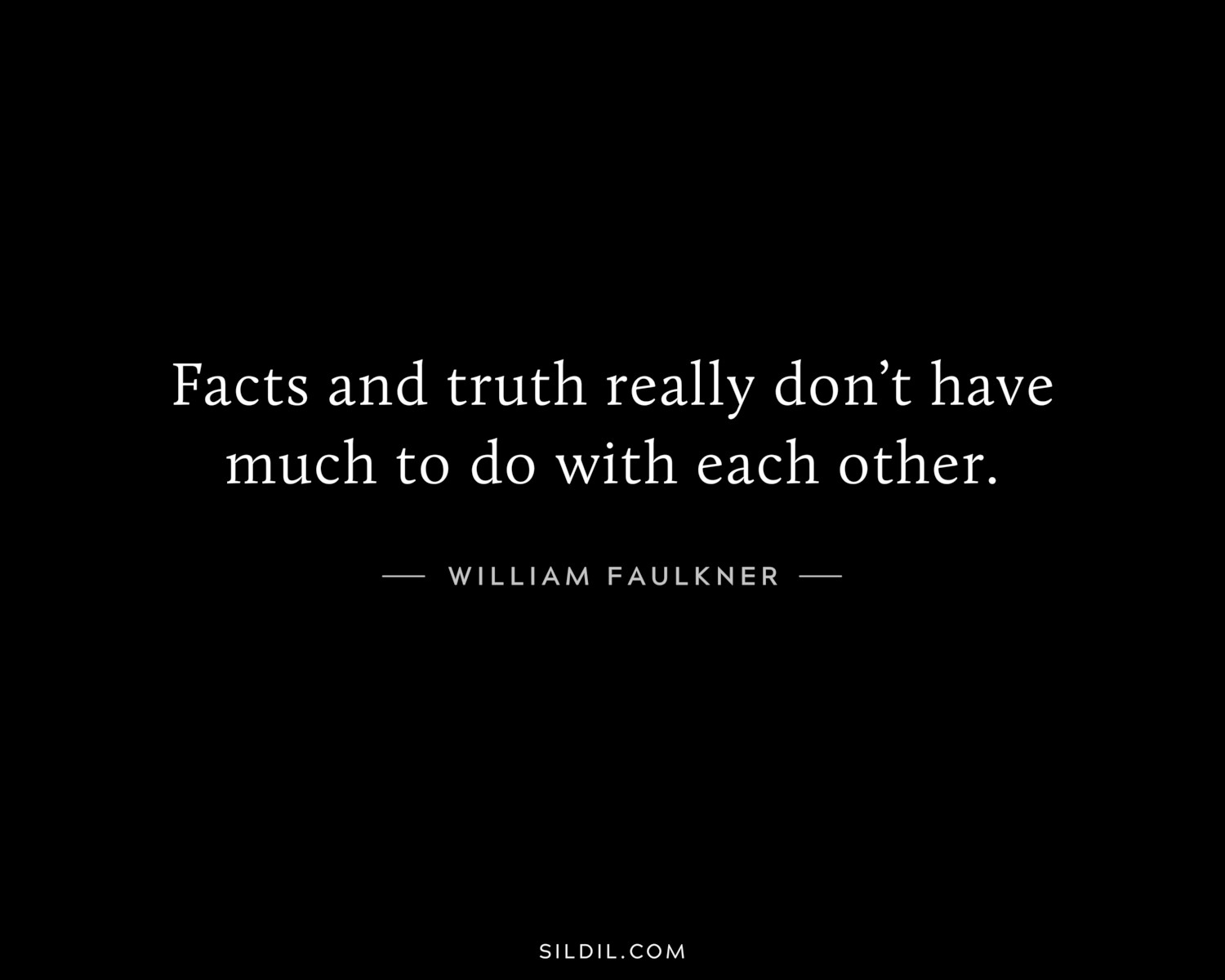 Facts and truth really don’t have much to do with each other.