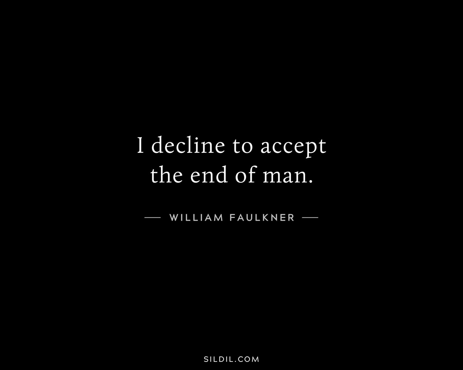 I decline to accept the end of man.