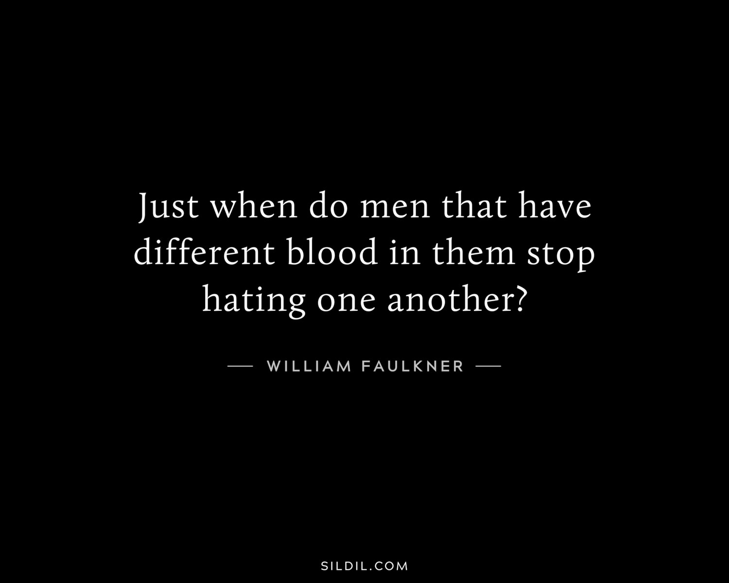 Just when do men that have different blood in them stop hating one another?