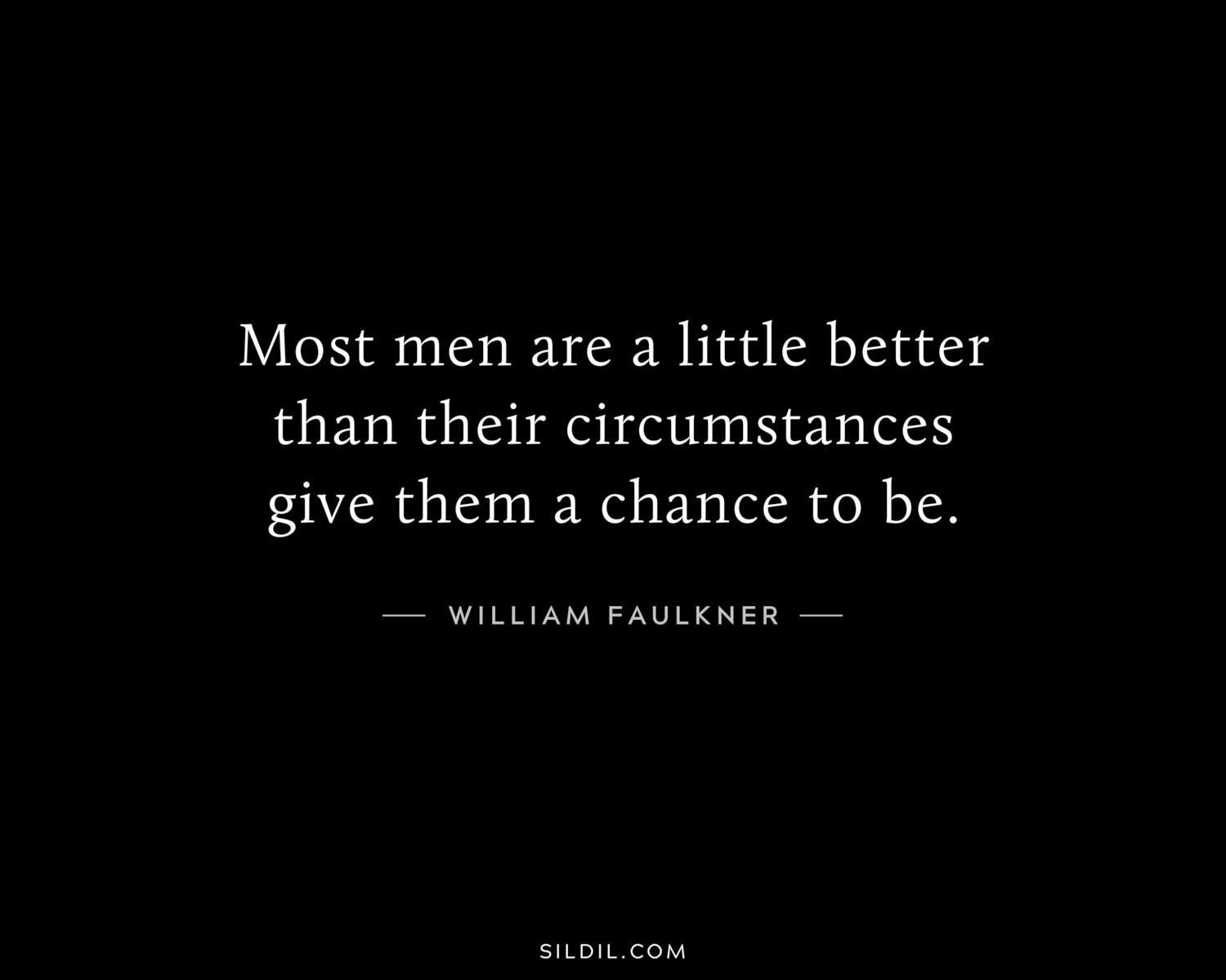 Most men are a little better than their circumstances give them a chance to be.