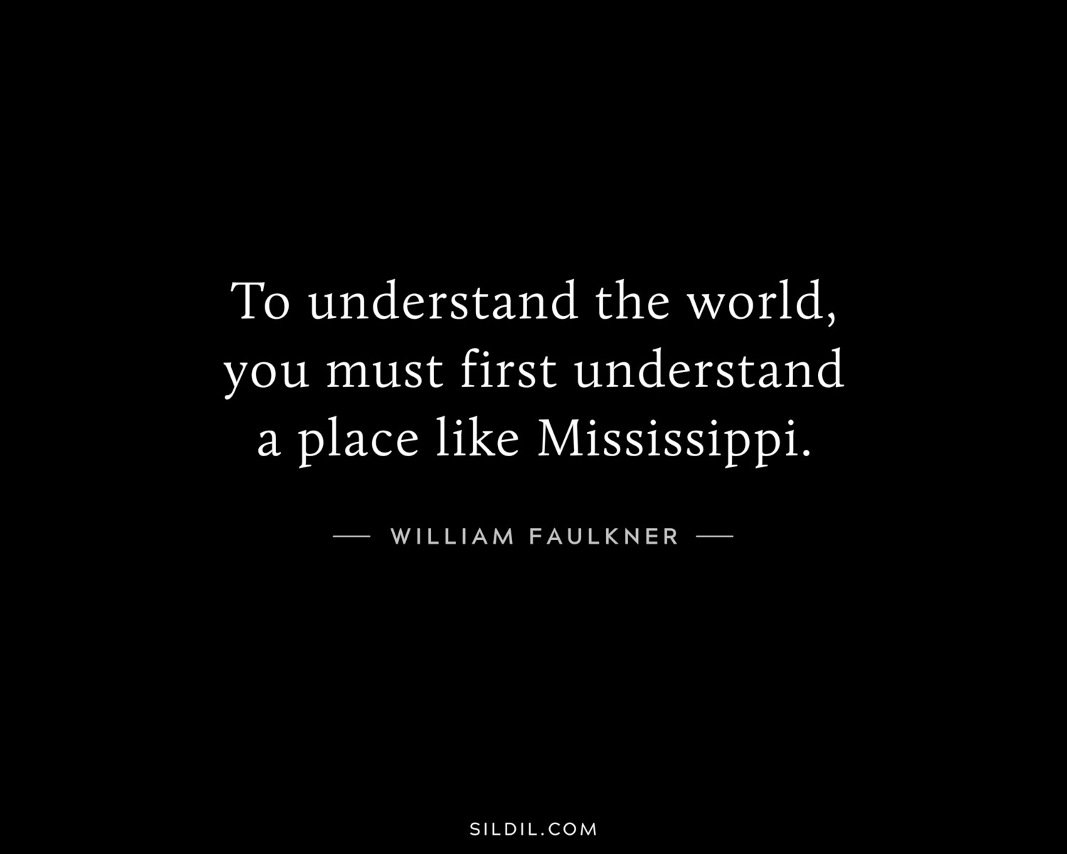 To understand the world, you must first understand a place like Mississippi.