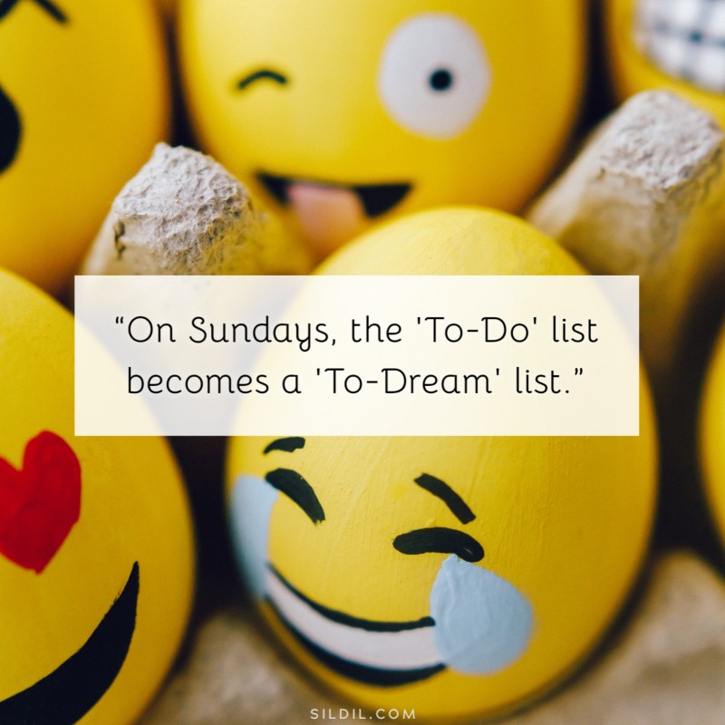 “On Sundays, the 'To-Do' list becomes a 'To-Dream' list.”