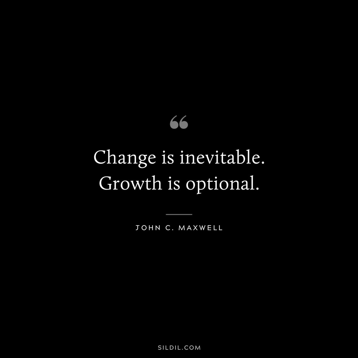 Change is inevitable. Growth is optional. ― John C. Maxwell