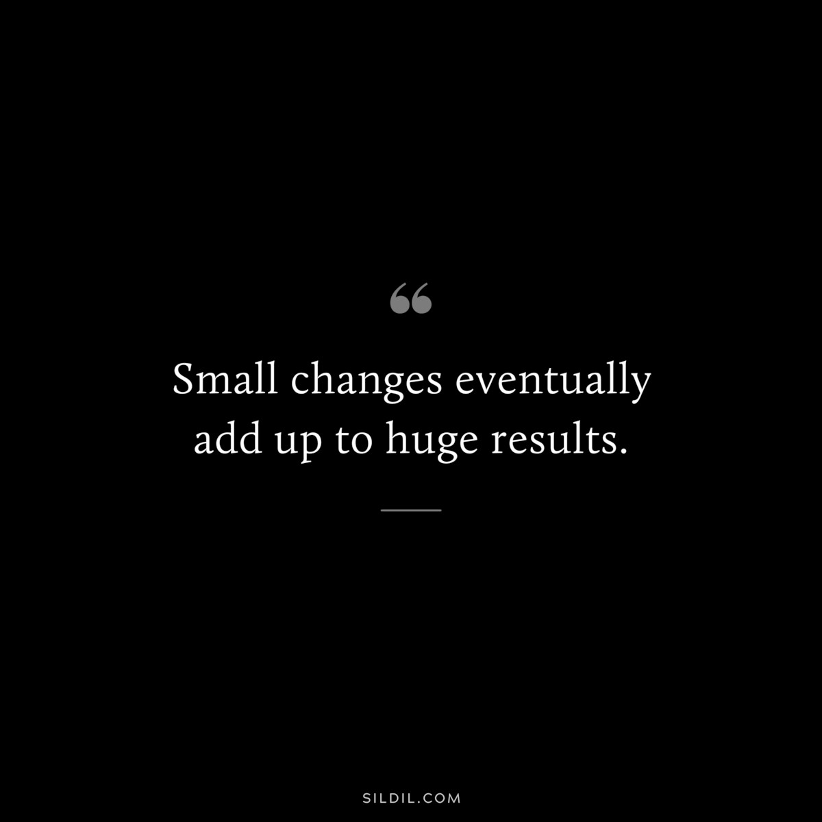 Small changes eventually add up to huge results.