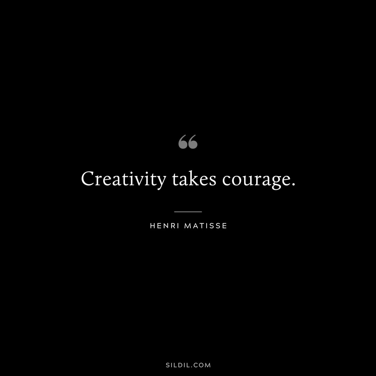 Creativity takes courage. ― Henri Matisse