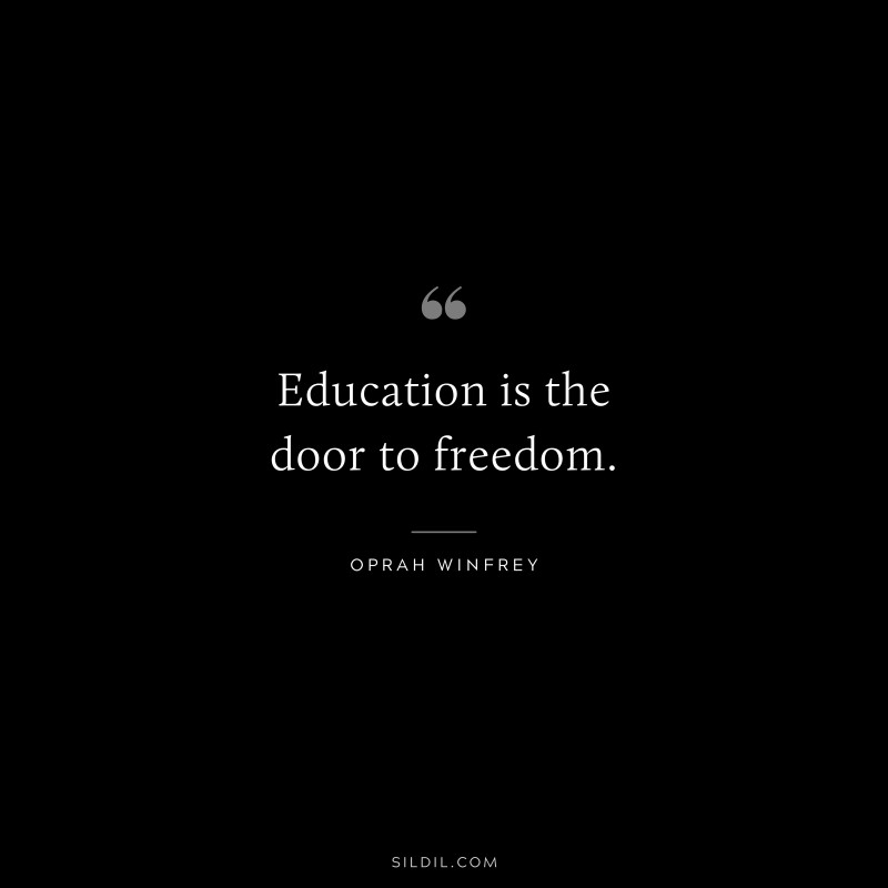 Education is the door to freedom. ― Oprah Winfrey