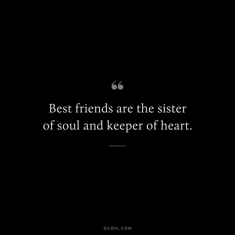 Best friends are the sister of soul and keeper of heart.