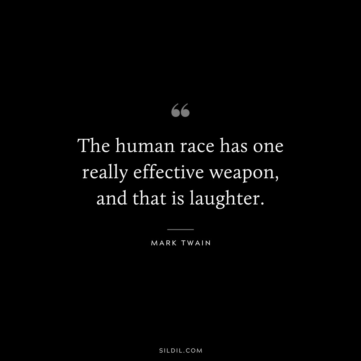 The human race has one really effective weapon, and that is laughter. ― Mark Twain