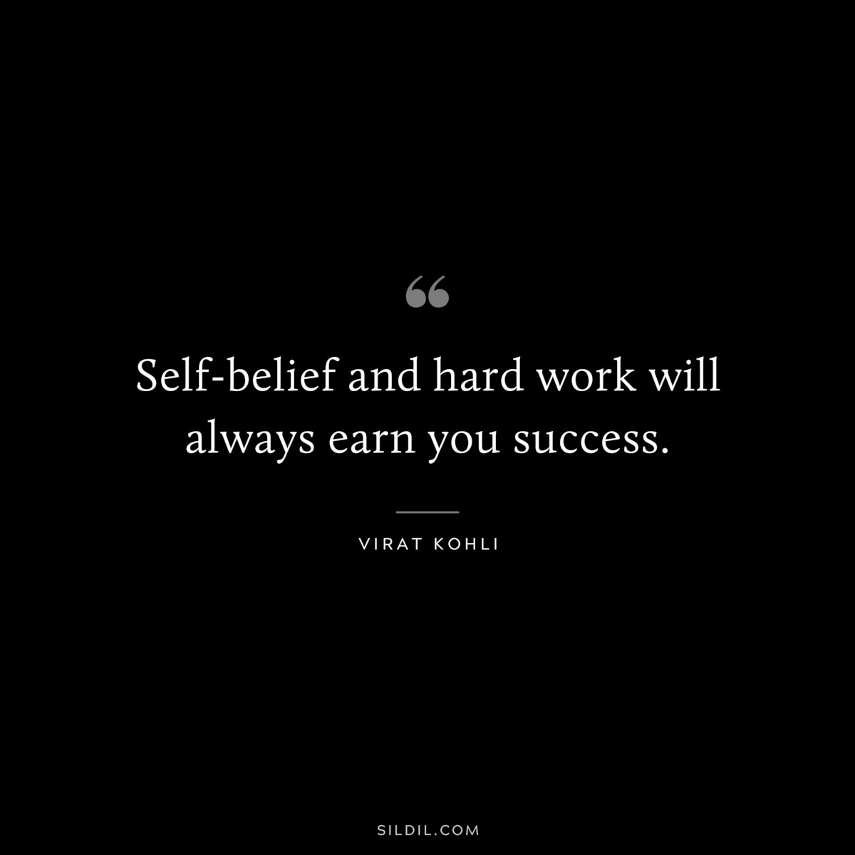 Self-belief and hard work will always earn you success. ― Virat Kohli