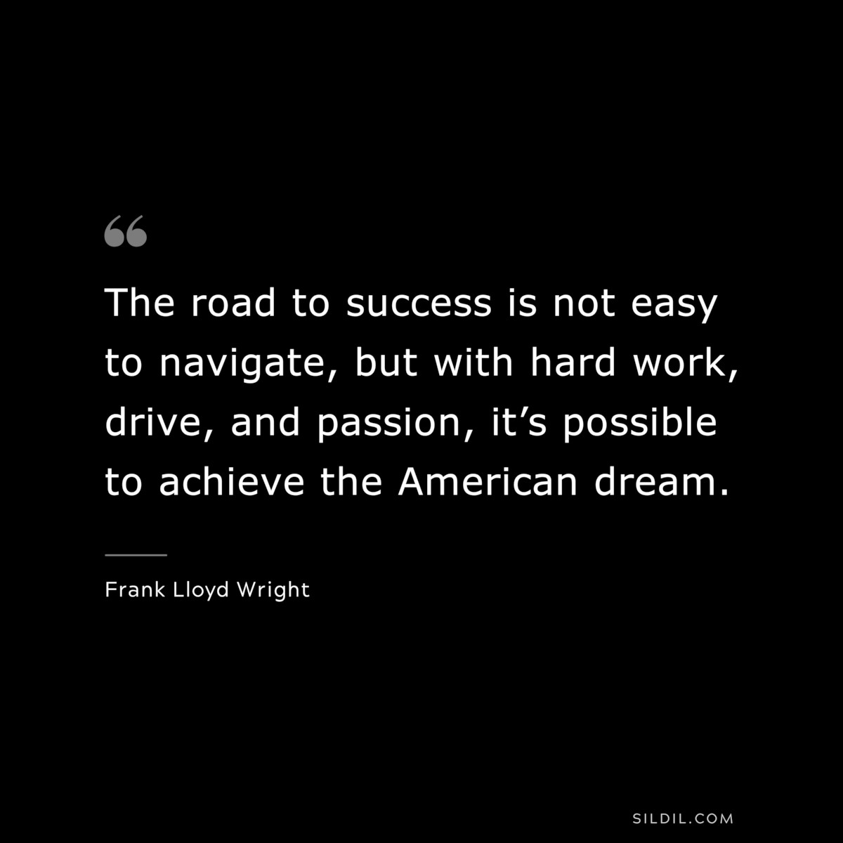 The road to success is not easy to navigate, but with hard work, drive, and passion, it’s possible to achieve the American dream. ― Tommy Hilfiger