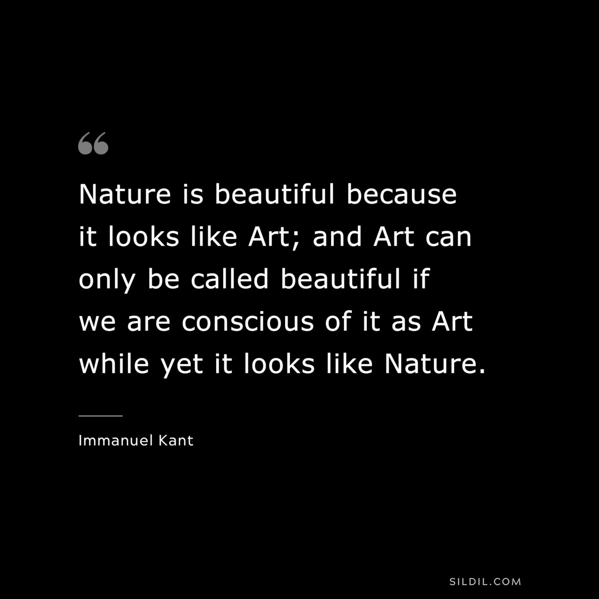 Nature is beautiful because it looks like Art; and Art can only be called beautiful if we are conscious of it as Art while yet it looks like Nature. ― Immanuel Kant