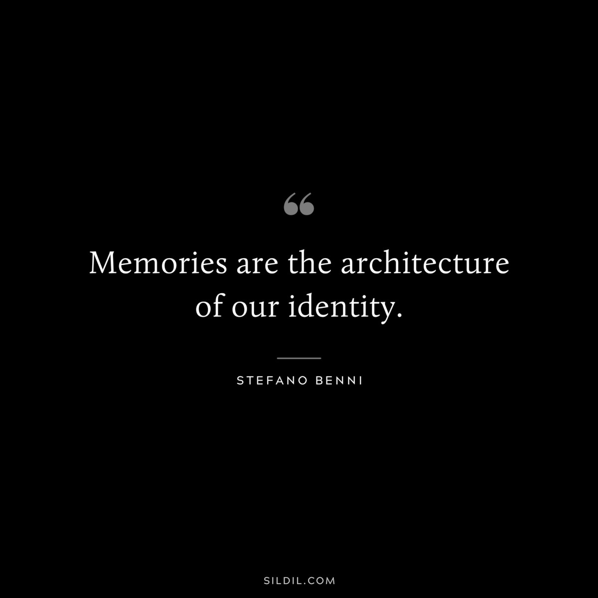 Memories are the architecture of our identity. ― Stefano Benni