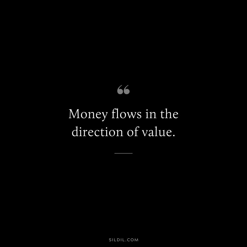 Money flows in the direction of value.