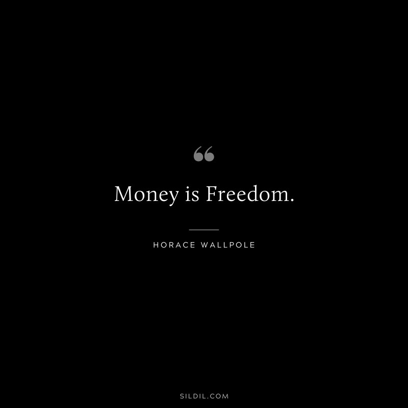 Money is Freedom. ― Horace Wallpole