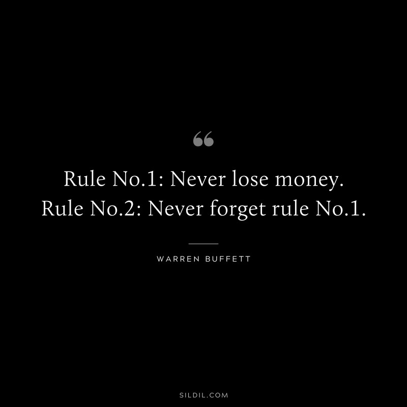 Rule No.1: Never lose money. Rule No.2: Never forget rule No.1. ― Warren Buffett