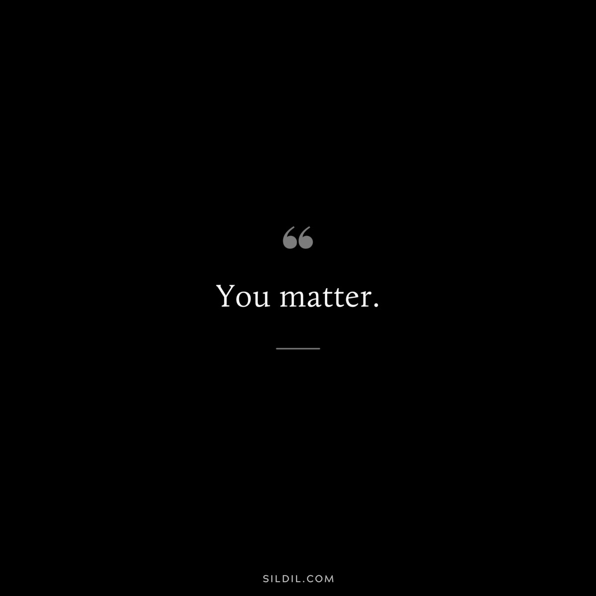 You matter.