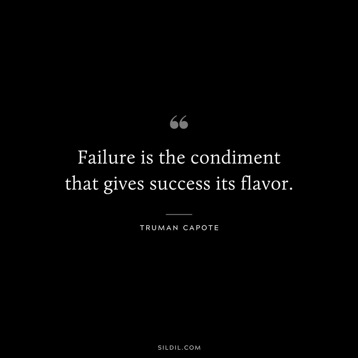 Failure is the condiment that gives success its flavor. ― Truman Capote