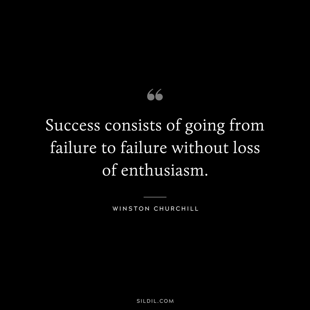 Success consists of going from failure to failure without loss of enthusiasm. ― Winston Churchill