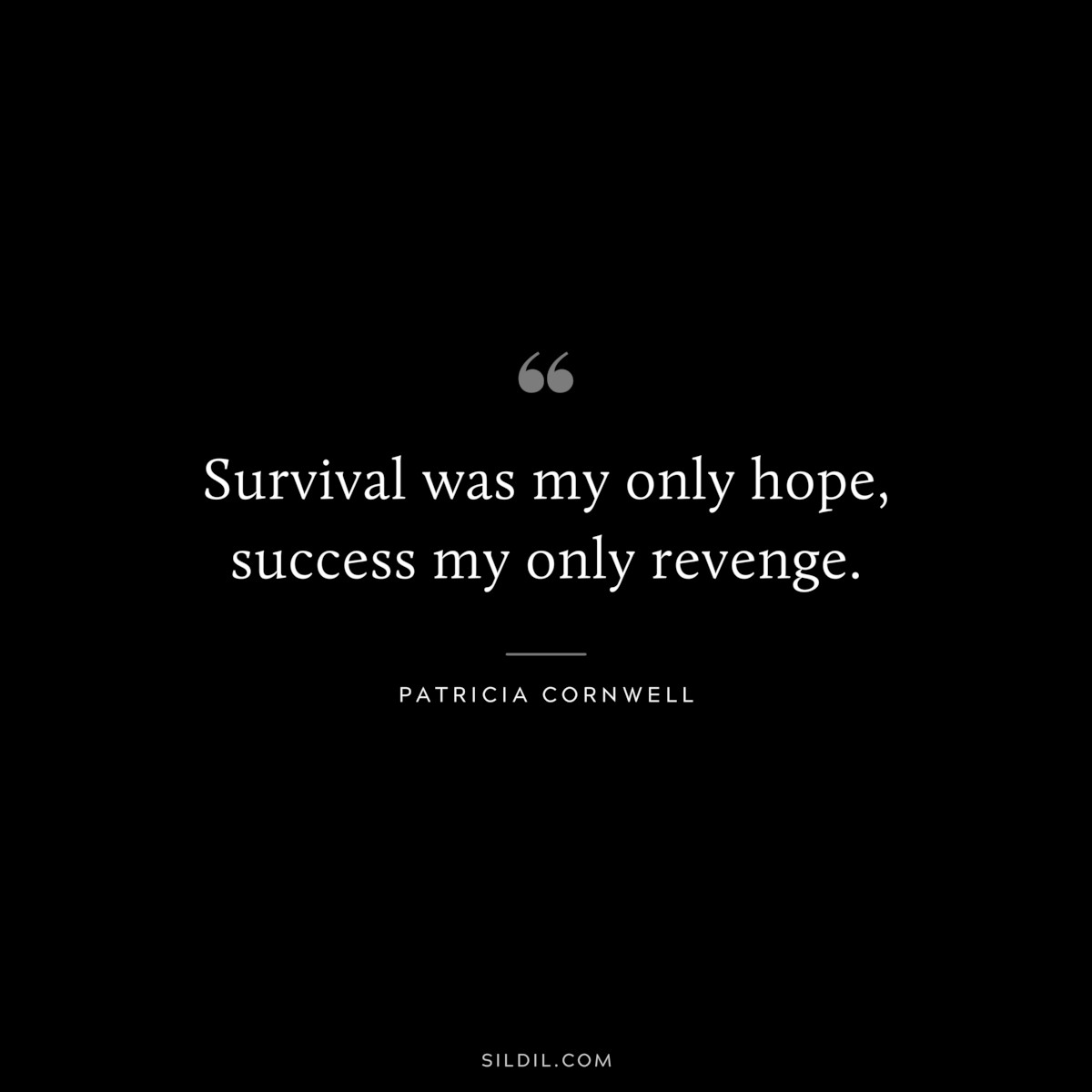 Survival was my only hope, success my only revenge. ― Patricia Cornwell