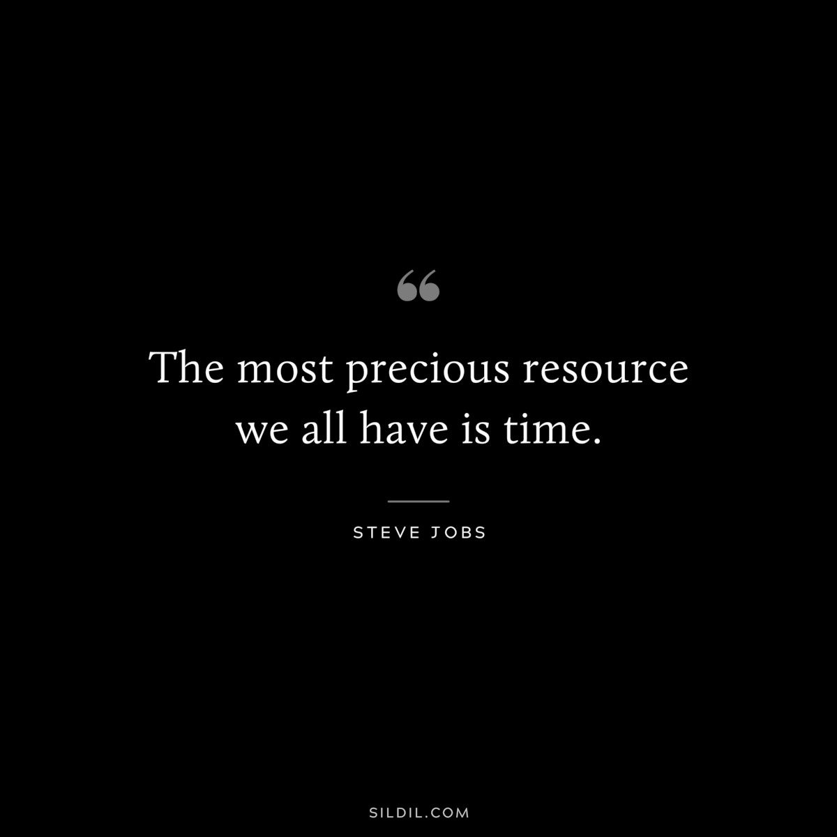 The most precious resource we all have is time. ― Steve Jobs