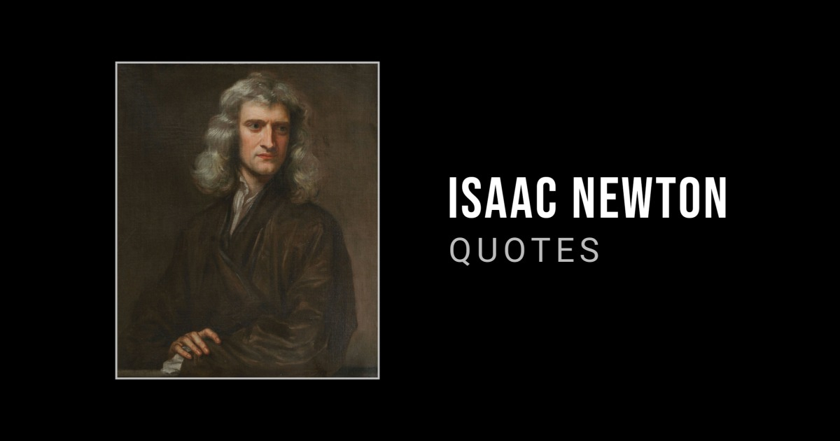 38 Isaac Newton Quotes About Life, Science, Nature, Love and God