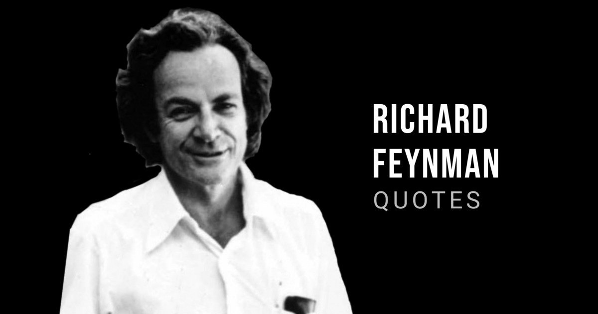 45 Richard Feynman Quotes on Physics, Science, Life, Learning, and Nature