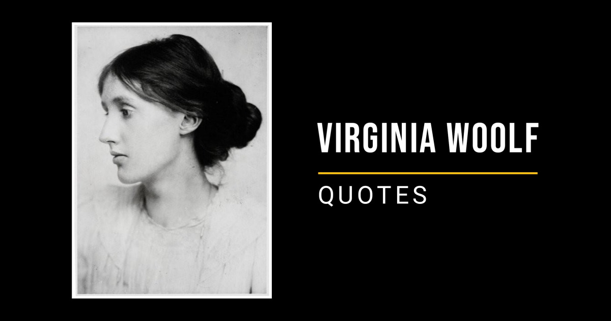 69 Virginia Woolf Quotes about Life, Feminism, Love, Freedom and Literature